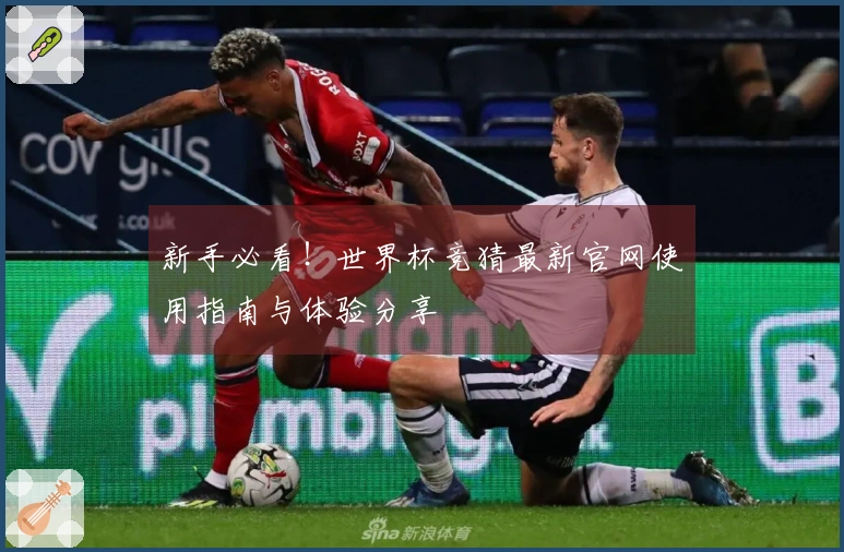 新手必看！世界杯竞猜最新官网使用指南与体验分享