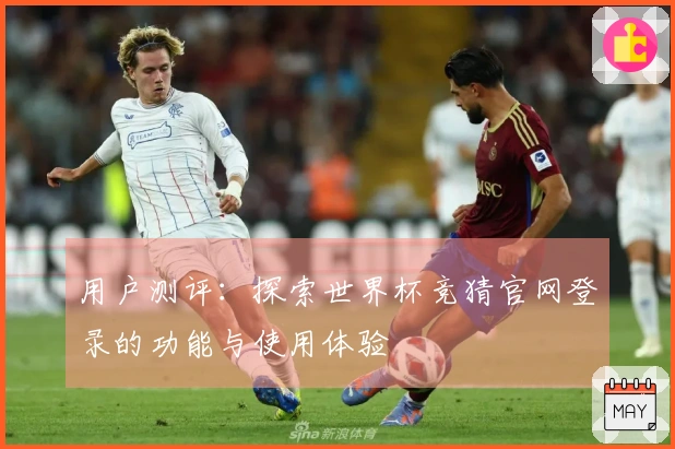 用户测评：探索世界杯竞猜官网登录的功能与使用体验